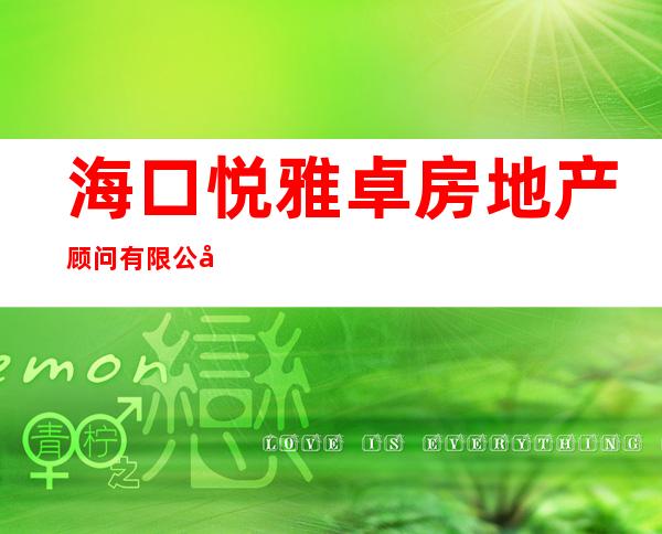 海口悦雅卓房地产顾问有限公司